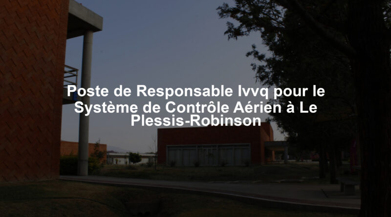 Poste de Responsable Ivvq pour le Système de Contrôle Aérien à Le Plessis-Robinson