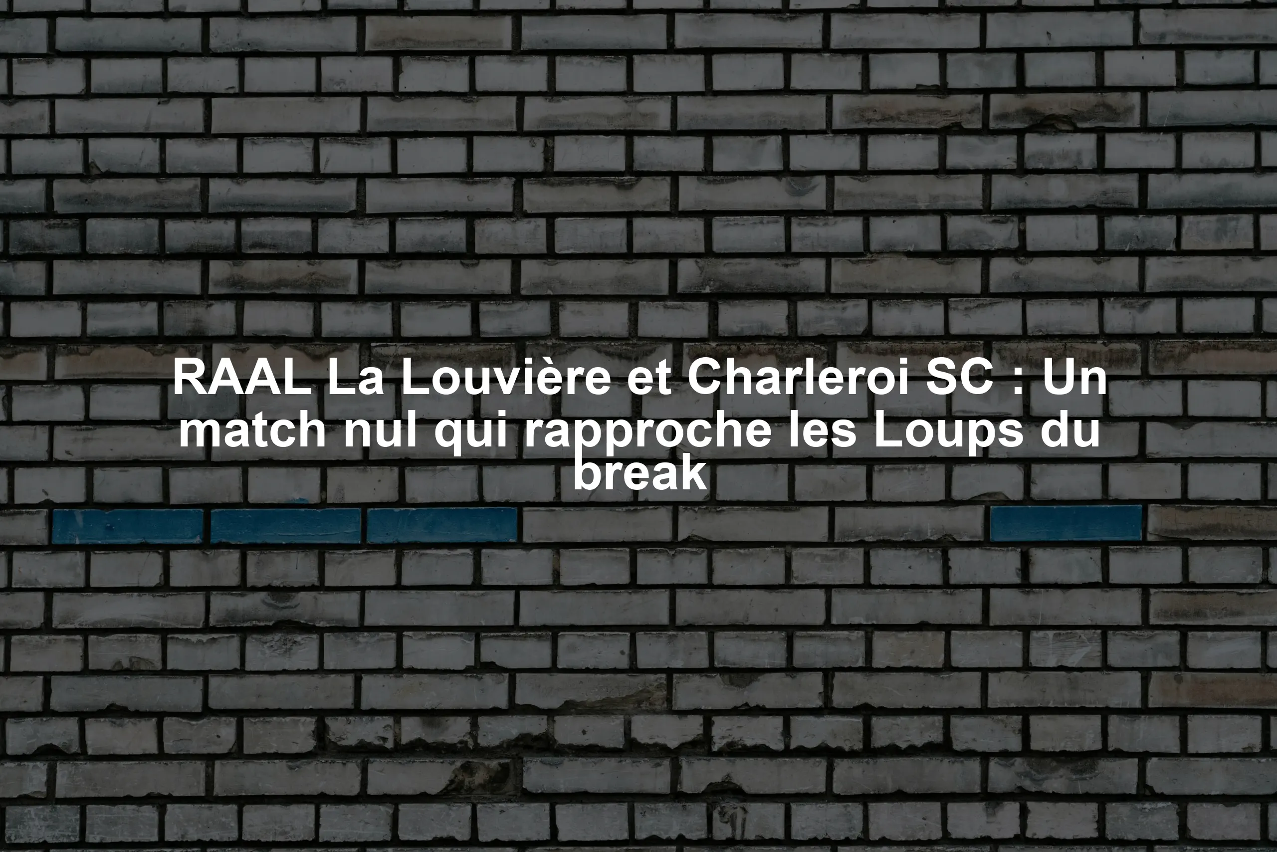 RAAL La Louvière et Charleroi SC : Un match nul qui rapproche les Loups du break