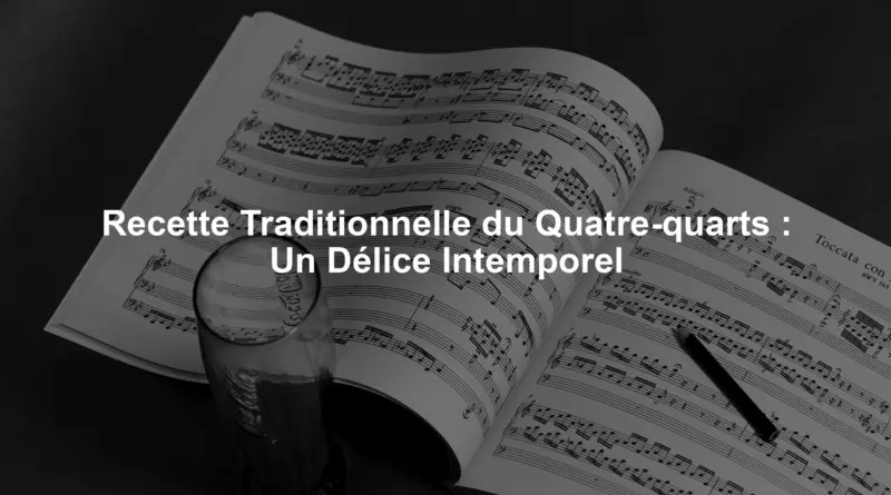 Recette Traditionnelle du Quatre-quarts : Un Délice Intemporel