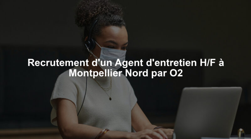 Recrutement d'un Agent d'entretien H/F à Montpellier Nord par O2