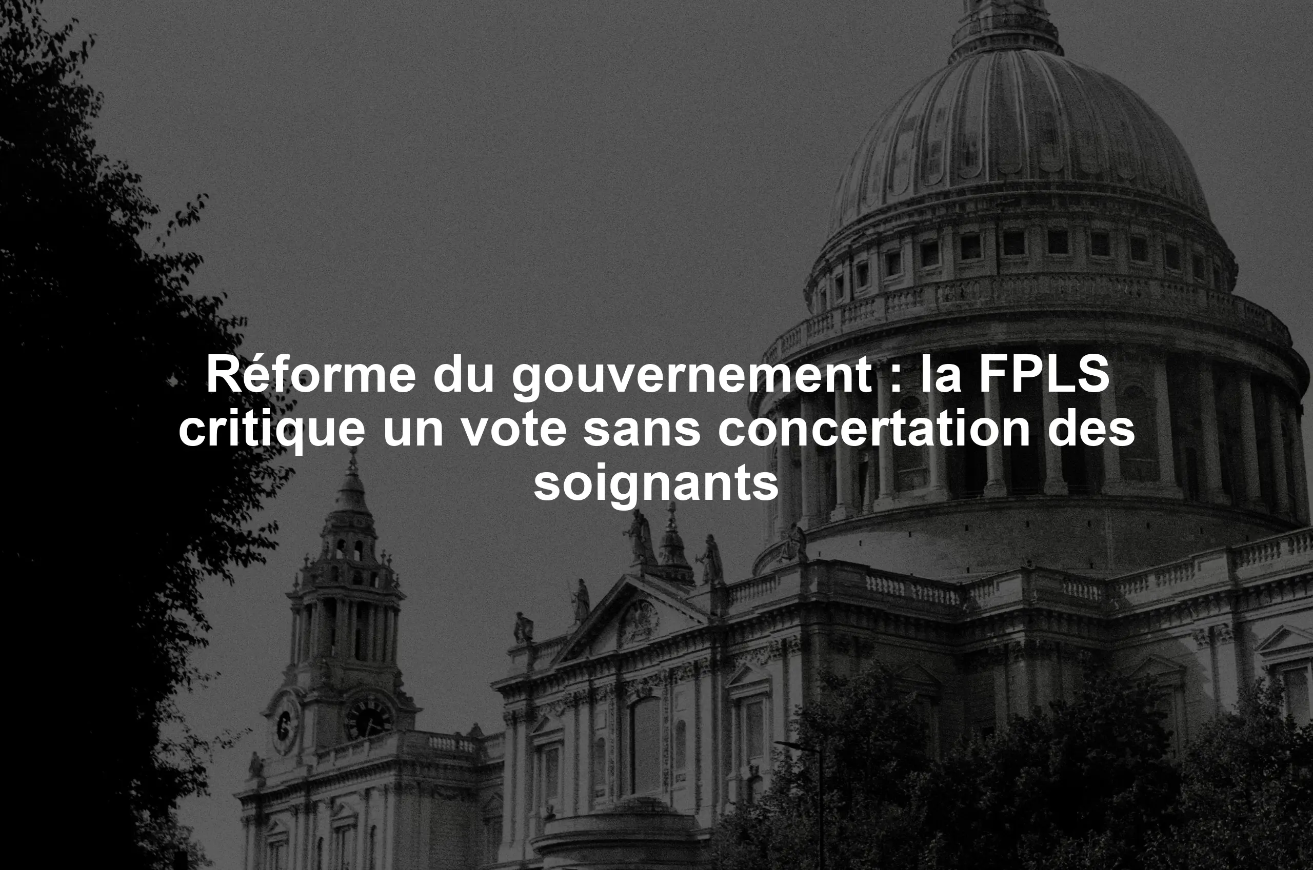 Réforme du gouvernement : la FPLS critique un vote sans concertation des soignants
