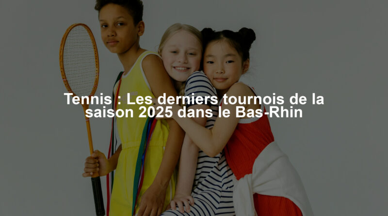 Tennis : Les derniers tournois de la saison 2025 dans le Bas-Rhin