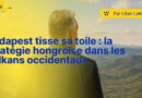 Budapest tisse sa toile dans les Balkans - Euro Créative