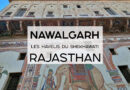 Nawalgarh et ses havelis au Rajasthan