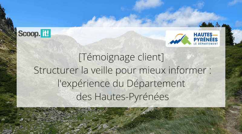[Témoignage client] Structurer la veille pour mieux informer : l'expérience du Département des Hautes-Pyrénées - Blog Scoop.it France