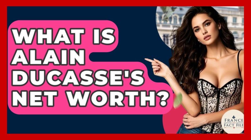 What Is Alain Ducasse's Net Worth? - France Fact File