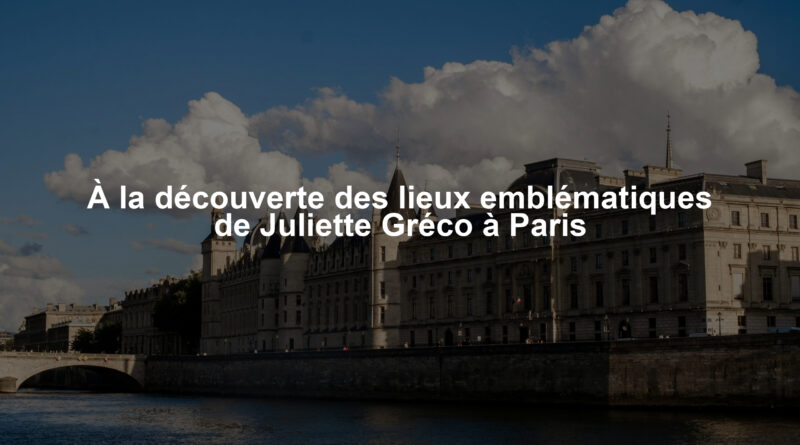 À la découverte des lieux emblématiques de Juliette Gréco à Paris
