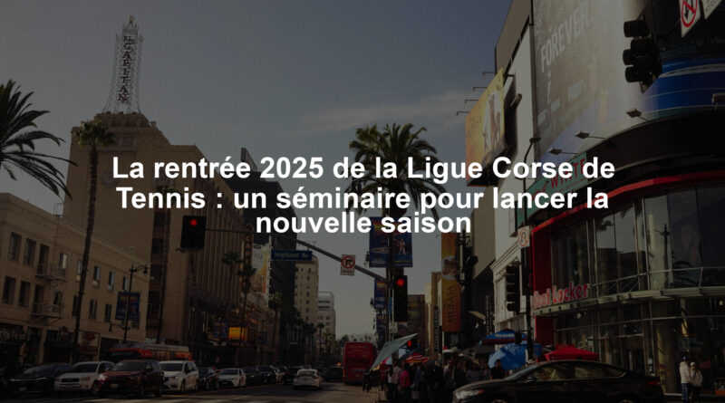La rentrée 2025 de la Ligue Corse de Tennis : un séminaire pour lancer la nouvelle saison