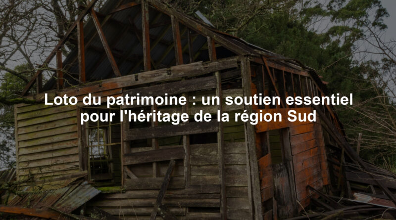 Loto du patrimoine : un soutien essentiel pour l'héritage de la région Sud