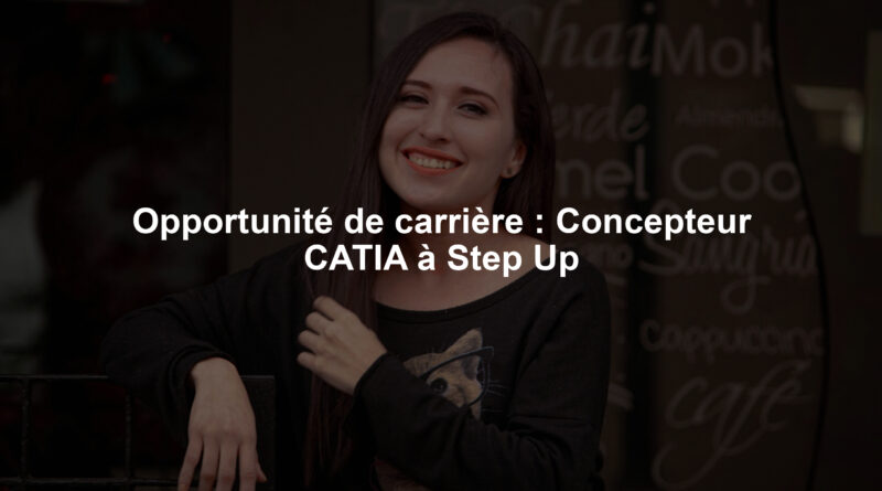 Opportunité de carrière : Concepteur CATIA à Step Up