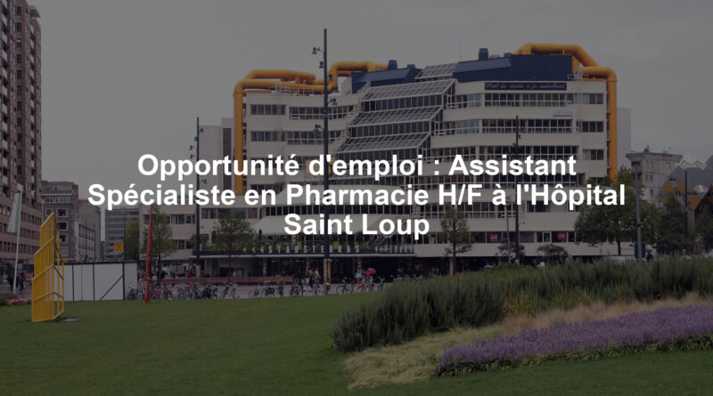 Opportunité d'emploi : Assistant Spécialiste en Pharmacie H/F à l'Hôpital Saint Loup