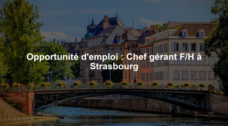 Opportunité d'emploi : Chef gérant F/H à Strasbourg
