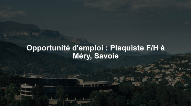 Opportunité d'emploi : Plaquiste F/H à Méry, Savoie