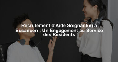 Recrutement d'Aide Soignant(e) à Besançon : Un Engagement au Service des Résidents