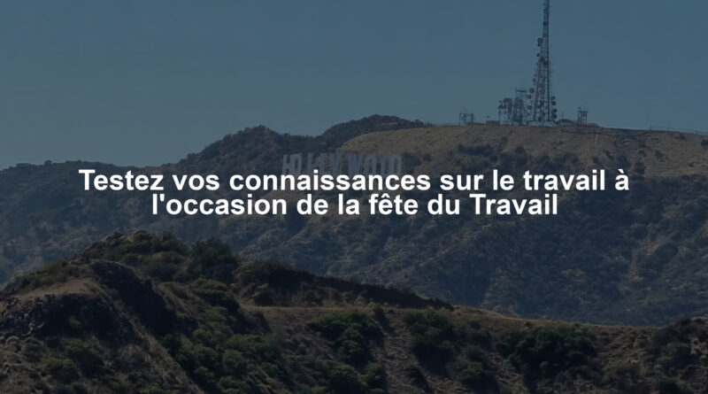 Testez vos connaissances sur le travail à l'occasion de la fête du Travail