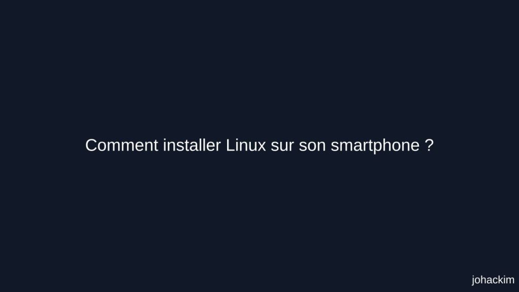 Installation de Linux sur smartphone : étapes et considérations techniques à suivre.