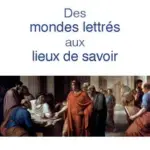 Des mondes lettrés aux lieux de savoir : évolution des bibliothèques universitaires en France.