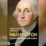 Washington, le premier des Américains : une analyse historique d&rsquo;Yves-Marie Péréon