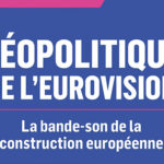 Géopolitique de l&rsquo;Eurovision : tensions entre pays participants et enjeux culturels.