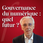Gouvernance du numérique : enjeux et perspectives pour les institutions européennes