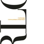 L&rsquo;anthologie comme pratique comparatiste : enjeux et perspectives dans la recherche littéraire