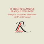 Le théâtre classique français en Europe : transferts et adaptations au XVIIe et XVIIIe siècles