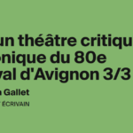 Théâtre critique : Bilan du 80e Festival d&rsquo;Avignon et ses répercussions sur la scène française