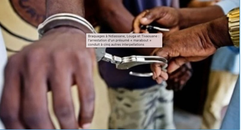 Braquages à Ndiassane et Tivaouane : arrestation d’un marabout et cinq interpellations connexes.