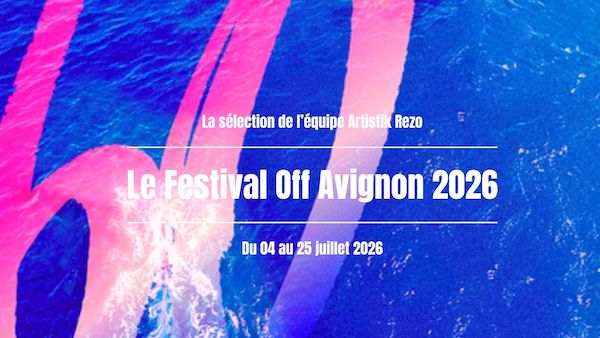 Avignon Festival Off 2026 : sélection des spectacles marquants et des artistes présents