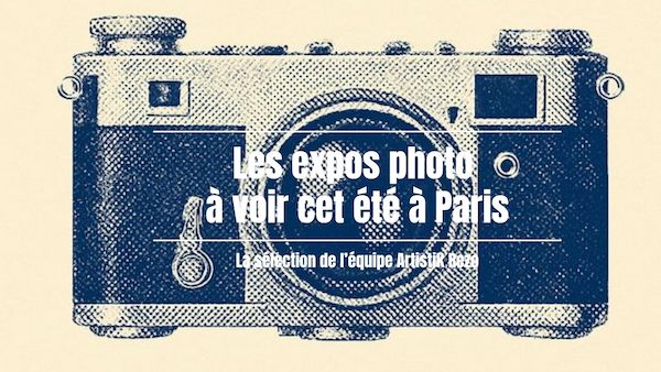 Expositions photographiques à Paris : sélection d’Artistik Rezo pour l’été.