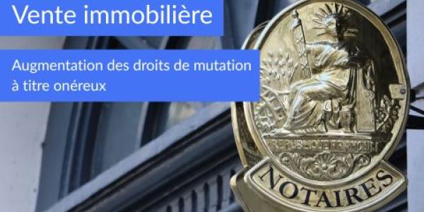 Vente immobilière en France : hausse des droits de mutation à titre onéreux en 2023