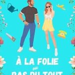 Analyse des comportements amoureux dans &lsquo;À la folie ou pas du tout&rsquo; de Rose Mia