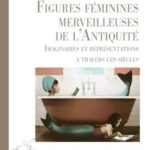 Figures féminines de l’Antiquité : analyse des représentations à travers les siècles